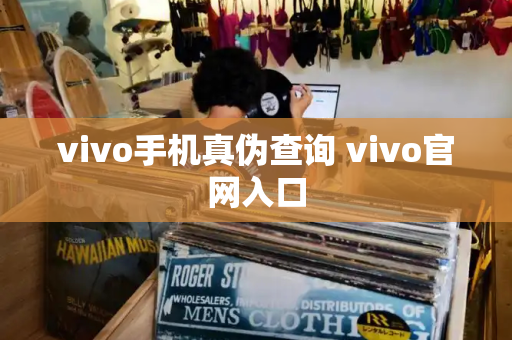 vivo手机真伪查询 vivo官网入口-第1张图片-星选测评