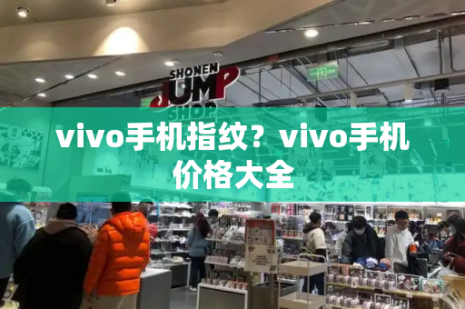 vivo手机指纹？vivo手机价格大全