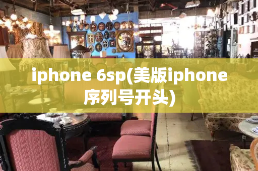 iphone 6sp(美版iphone序列号开头)