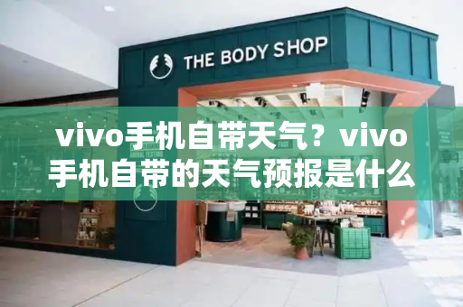 vivo手机自带天气？vivo手机自带的天气预报是什么软件-第1张图片-星选测评