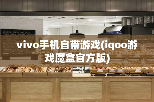 vivo手机自带游戏(iqoo游戏魔盒官方版)