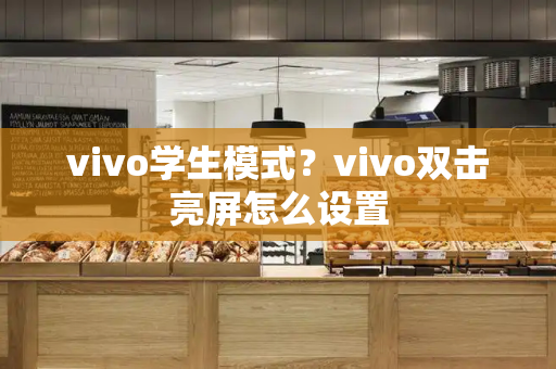 vivo学生模式？vivo双击亮屏怎么设置-第1张图片-星选测评