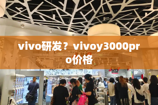 vivo研发？vivoy3000pro价格-第1张图片-星选测评