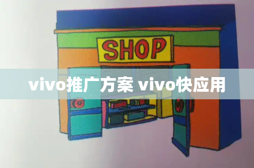 vivo推广方案 vivo快应用