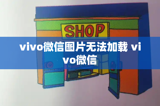 vivo微信图片无法加载 vivo微信-第1张图片-星选测评