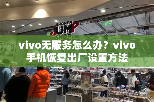 vivo无服务怎么办？vivo手机恢复出厂设置方法-第1张图片-星选测评