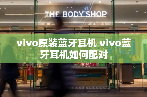 vivo原装蓝牙耳机 vivo蓝牙耳机如何配对