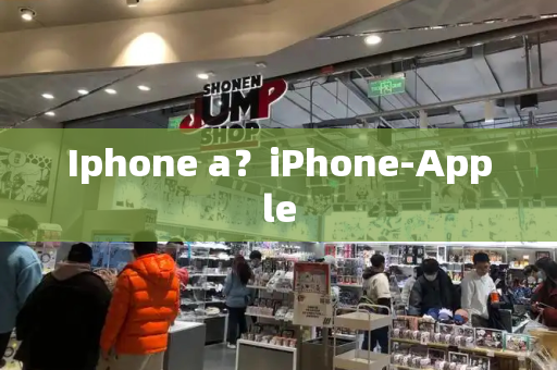 Iphone a？iPhone-Apple-第1张图片-星选测评