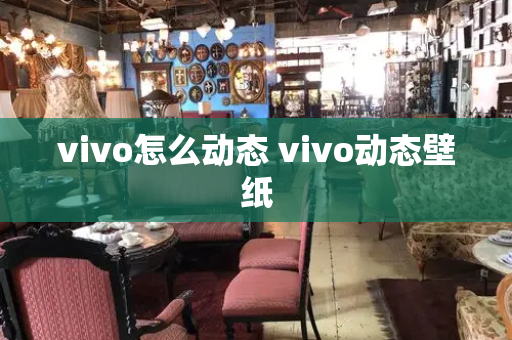 vivo怎么动态 vivo动态壁纸-第1张图片-星选测评