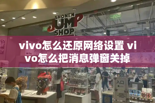 vivo怎么还原网络设置 vivo怎么把消息弹窗关掉