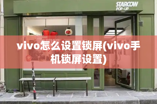 vivo怎么设置锁屏(vivo手机锁屏设置)-第1张图片-星选测评