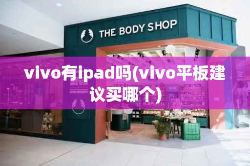 vivo有ipad吗(vivo平板建议买哪个)-第1张图片-星选测评