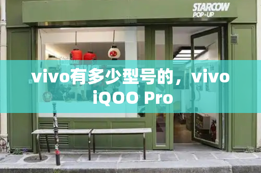 vivo有多少型号的，vivo iQOO Pro-第1张图片-星选测评