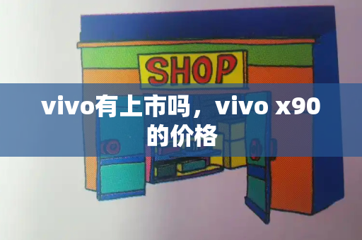 vivo有上市吗，vivo x90的价格