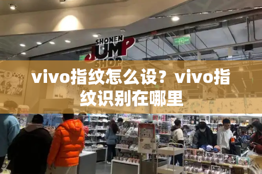 vivo指纹怎么设？vivo指纹识别在哪里