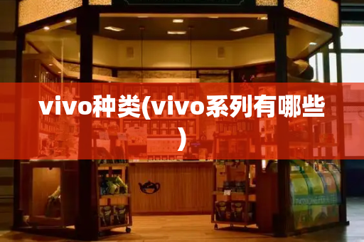 vivo种类(vivo系列有哪些)