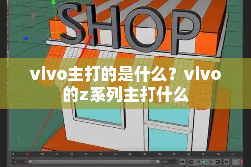 vivo主打的是什么？vivo的z系列主打什么-第1张图片-星选测评