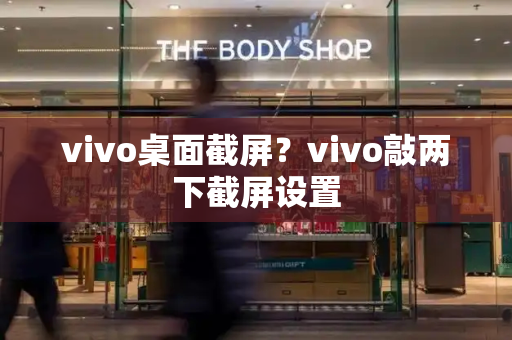 vivo桌面截屏？vivo敲两下截屏设置-第1张图片-星选测评