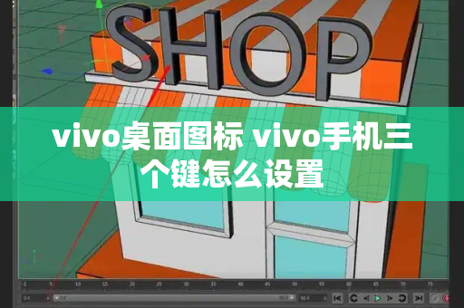 vivo桌面图标 vivo手机三个键怎么设置