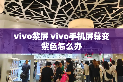 vivo紫屏 vivo手机屏幕变紫色怎么办