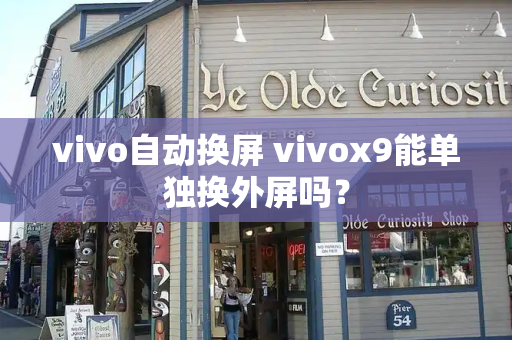 vivo自动换屏 vivox9能单独换外屏吗？