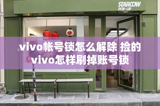 vivo帐号锁怎么解除 捡的vivo怎样刷掉账号锁