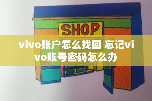 vivo账户怎么找回 忘记vivo账号密码怎么办