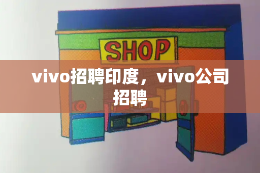 vivo招聘印度，vivo公司招聘