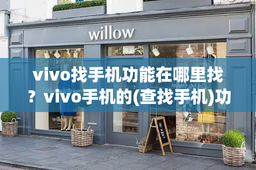 vivo找手机功能在哪里找？vivo手机的(查找手机)功能哪里找