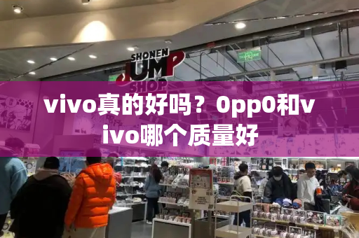 vivo真的好吗？0pp0和vivo哪个质量好