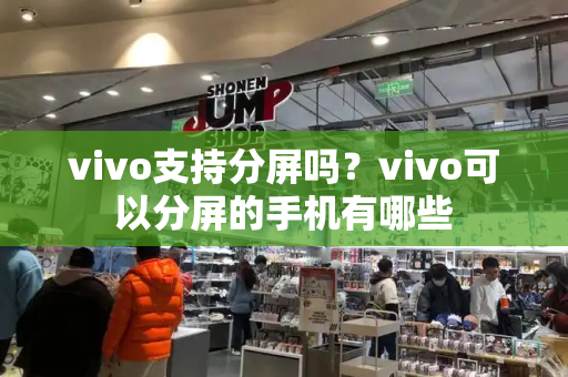 vivo支持分屏吗？vivo可以分屏的手机有哪些-第1张图片-星选测评