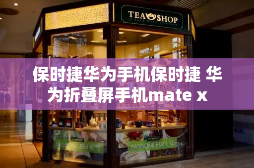 保时捷华为手机保时捷 华为折叠屏手机mate x-第1张图片-星选测评