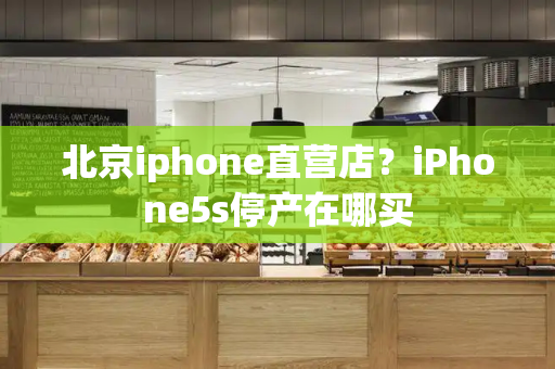 北京iphone直营店？iPhone5s停产在哪买