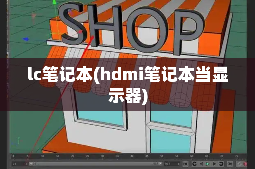 lc笔记本(hdmi笔记本当显示器)-第1张图片-星选值得买