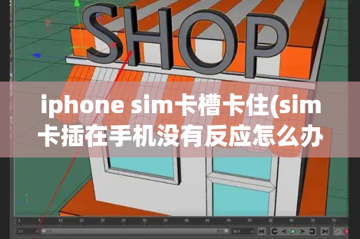 iphone sim卡槽卡住(sim卡插在手机没有反应怎么办)