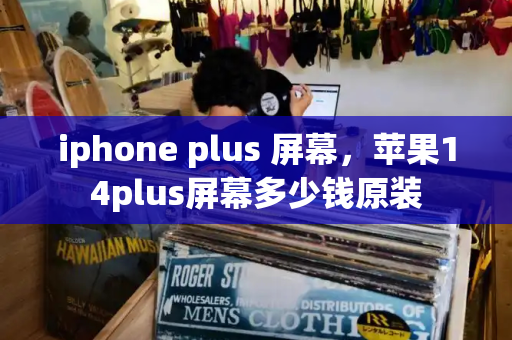 iphone plus 屏幕，苹果14plus屏幕多少钱原装-第1张图片-星选测评