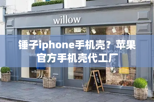 锤子iphone手机壳？苹果官方手机壳代工厂