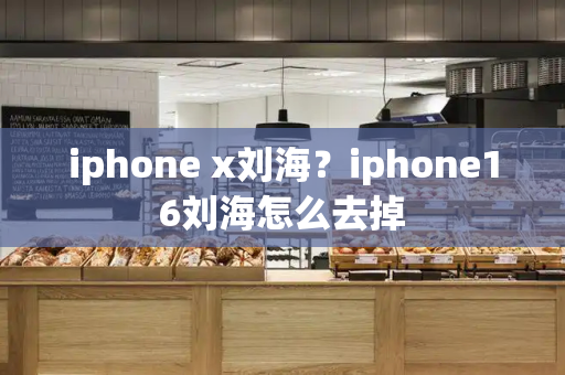 iphone x刘海？iphone16刘海怎么去掉