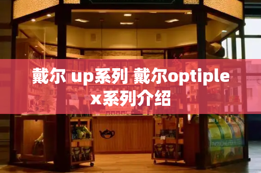 戴尔 up系列 戴尔optiplex系列介绍