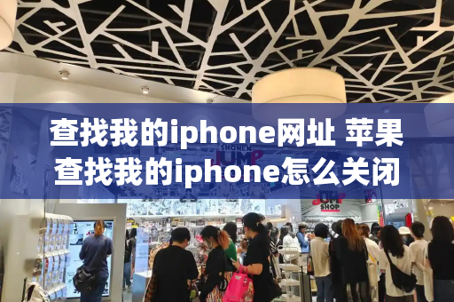 查找我的iphone网址 苹果查找我的iphone怎么关闭-第1张图片-星选测评