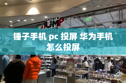 锤子手机 pc 投屏 华为手机怎么投屏-第1张图片-星选测评