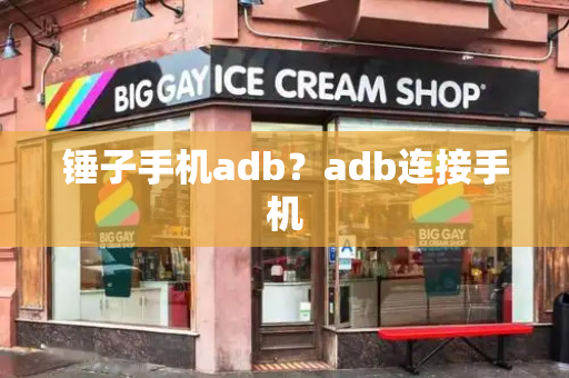 锤子手机adb？adb连接手机-第1张图片-星选测评