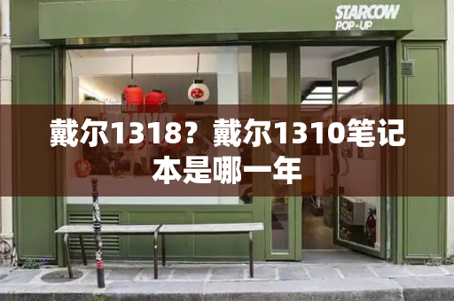 戴尔1318？戴尔1310笔记本是哪一年