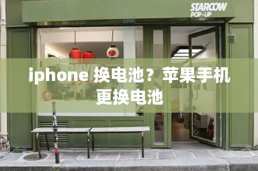 iphone 换电池？苹果手机更换电池-第1张图片-星选测评