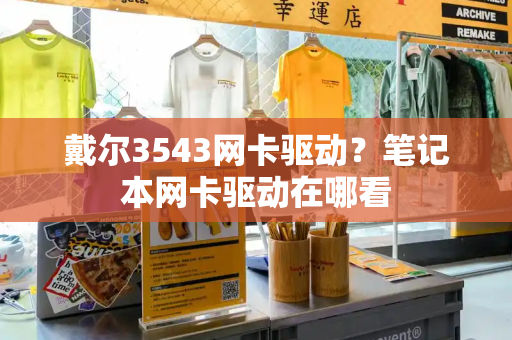 戴尔3543网卡驱动？笔记本网卡驱动在哪看