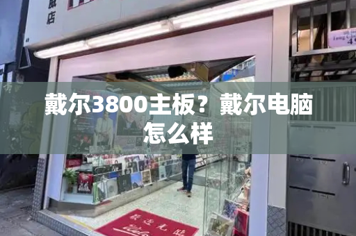 戴尔3800主板？戴尔电脑怎么样