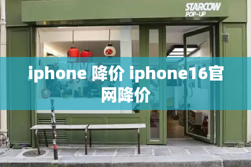 iphone 降价 iphone16官网降价-第1张图片-星选测评