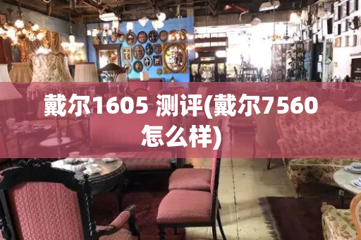 戴尔1605 测评(戴尔7560怎么样)