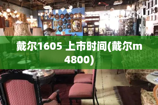 戴尔1605 上市时间(戴尔m4800)