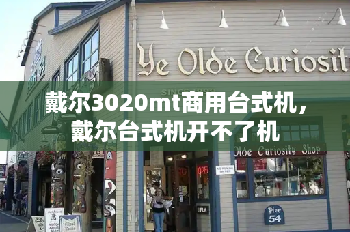 戴尔3020mt商用台式机，戴尔台式机开不了机